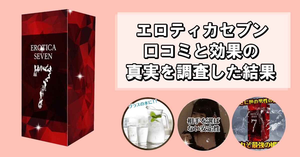 エロティカセブンの口コミが怪しい？媚薬効果を実際に使って検証してみた！